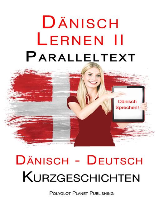 Title details for Dänisch Lernen II--Paralleltext--Einfache Kurzgeschichten (Dänisch--Deutsch) by Polyglot Planet Publishing - Available